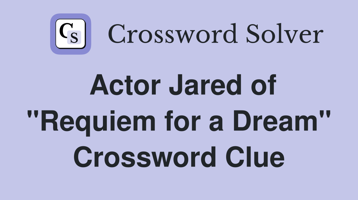 Actor Jared of "Requiem for a Dream" Crossword Clue