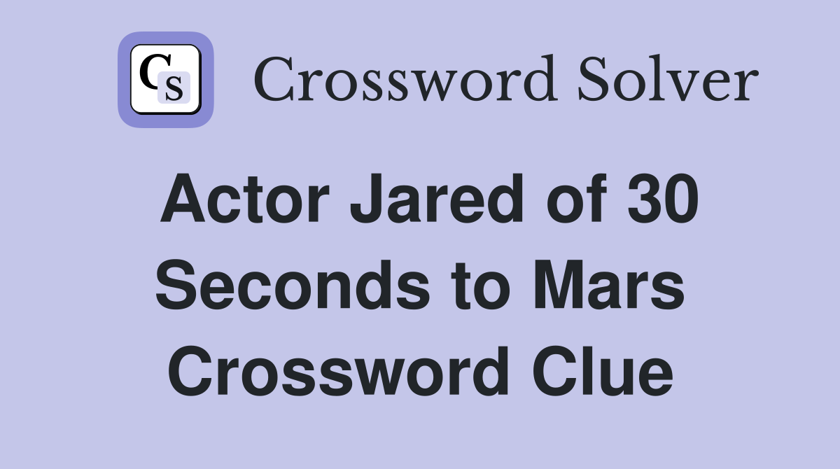 Actor Jared of 30 Seconds to Mars Crossword Clue