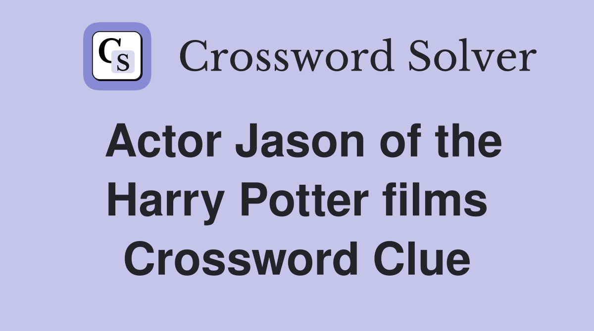 Actor Jason of the Harry Potter films Crossword Clue