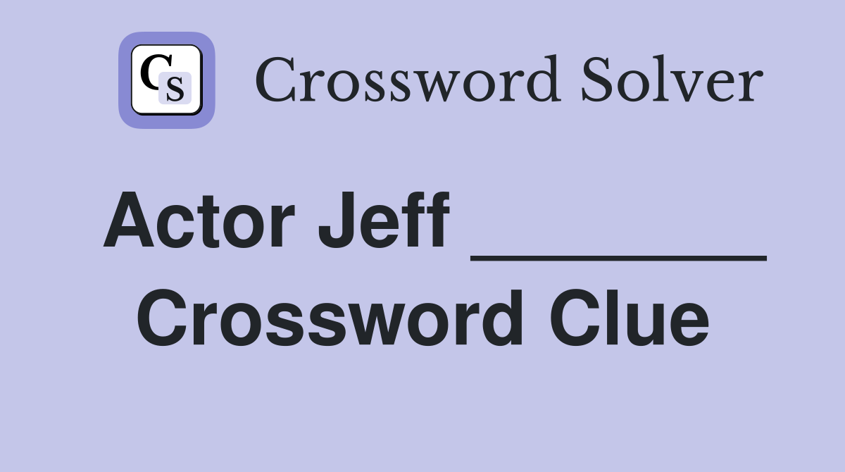 Actor Jeff _______ Crossword Clue
