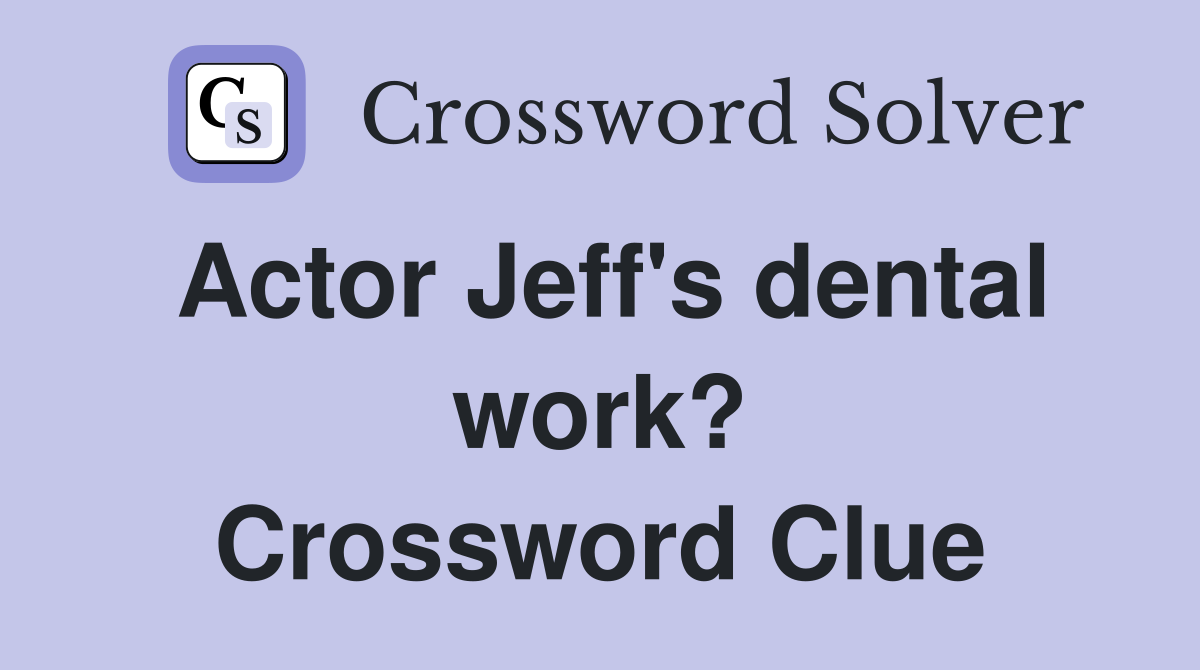 Actor Jeff's dental work? Crossword Clue