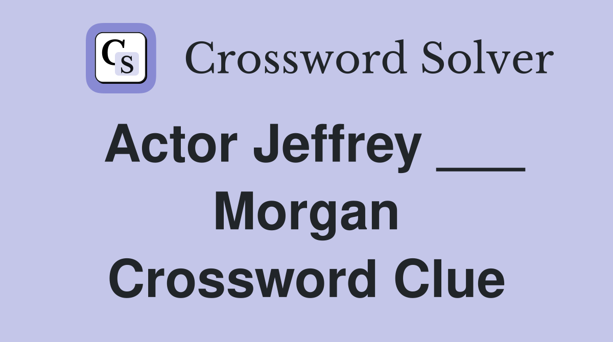 Actor Jeffrey ___ Morgan Crossword Clue