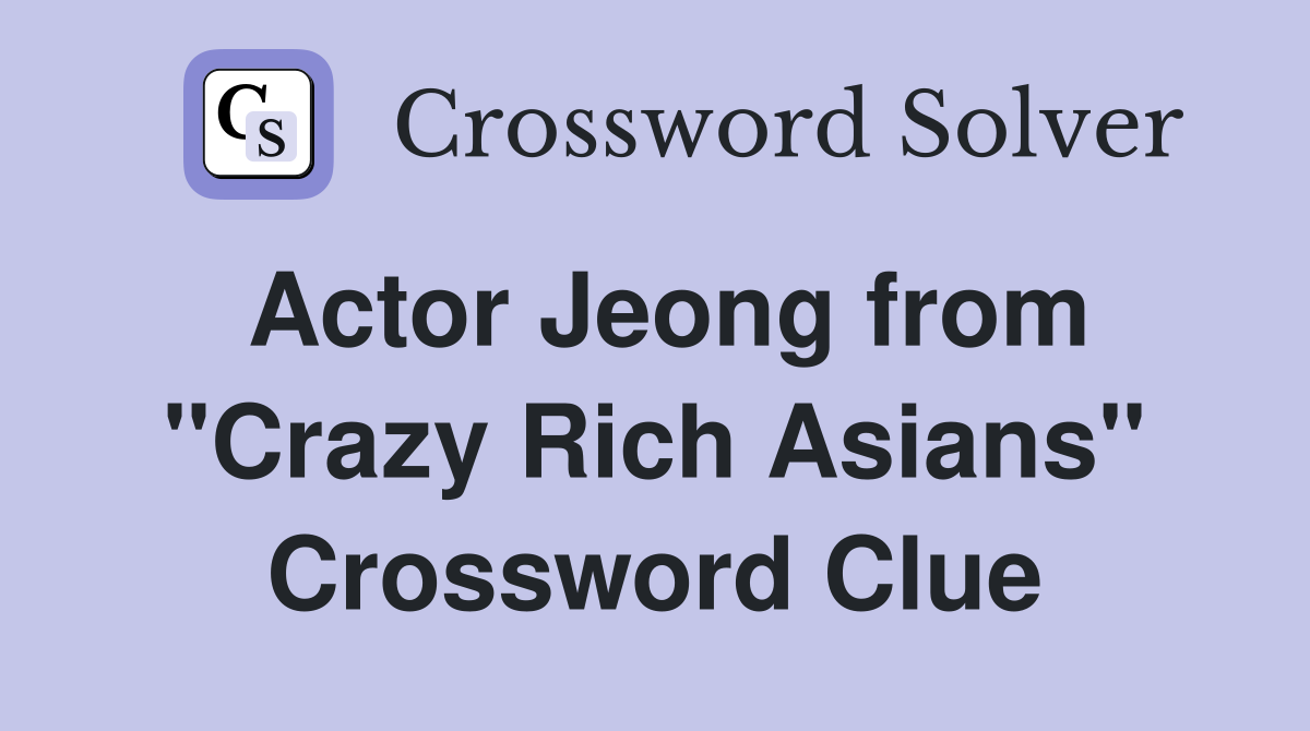Actor Jeong from "Crazy Rich Asians" Crossword Clue