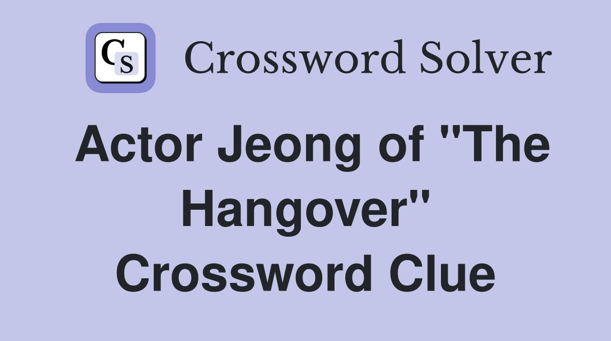 Actor Jeong of "The Hangover" Crossword Clue
