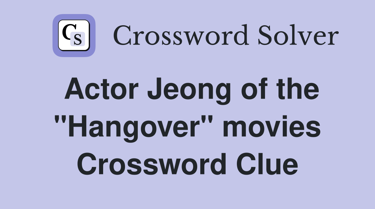 Actor Jeong of the "Hangover" movies Crossword Clue