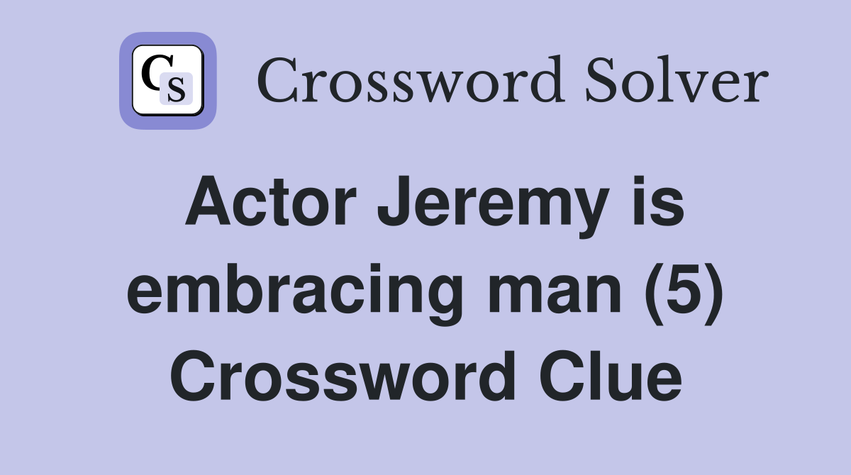 Actor Jeremy is embracing man (5) Crossword Clue
