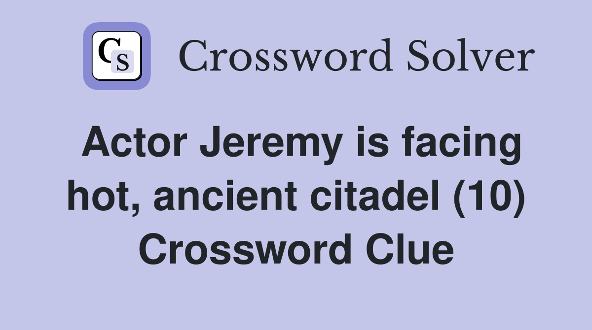 Actor Jeremy is facing hot, ancient citadel (10) Crossword Clue