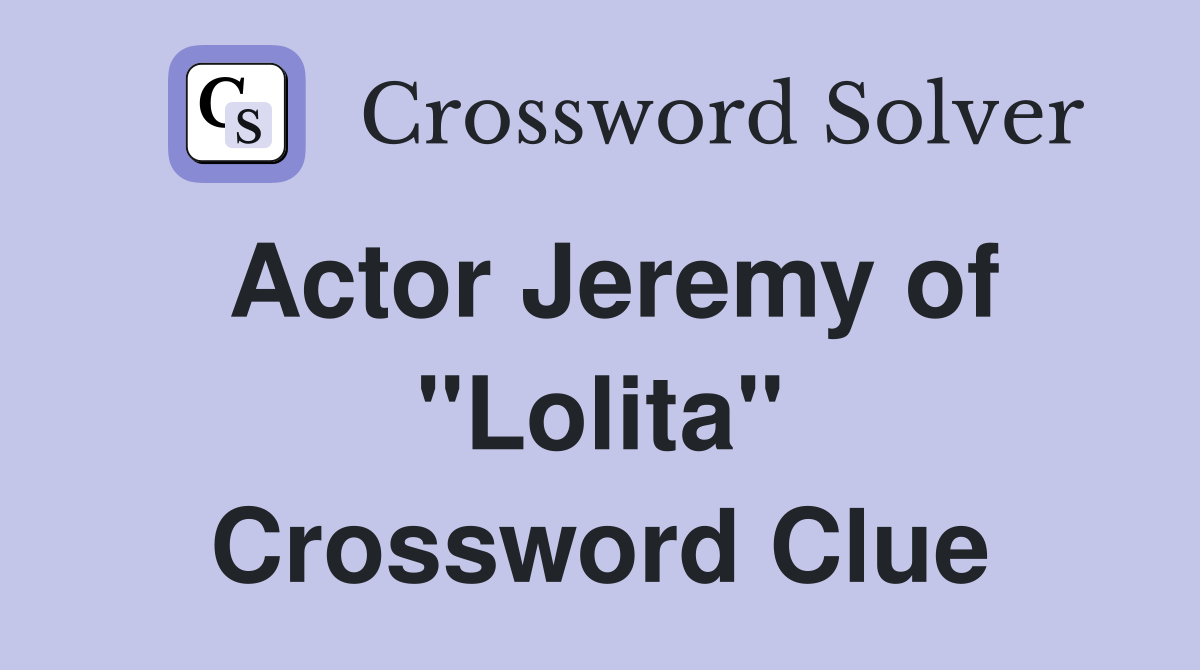 Actor Jeremy of "Lolita" Crossword Clue