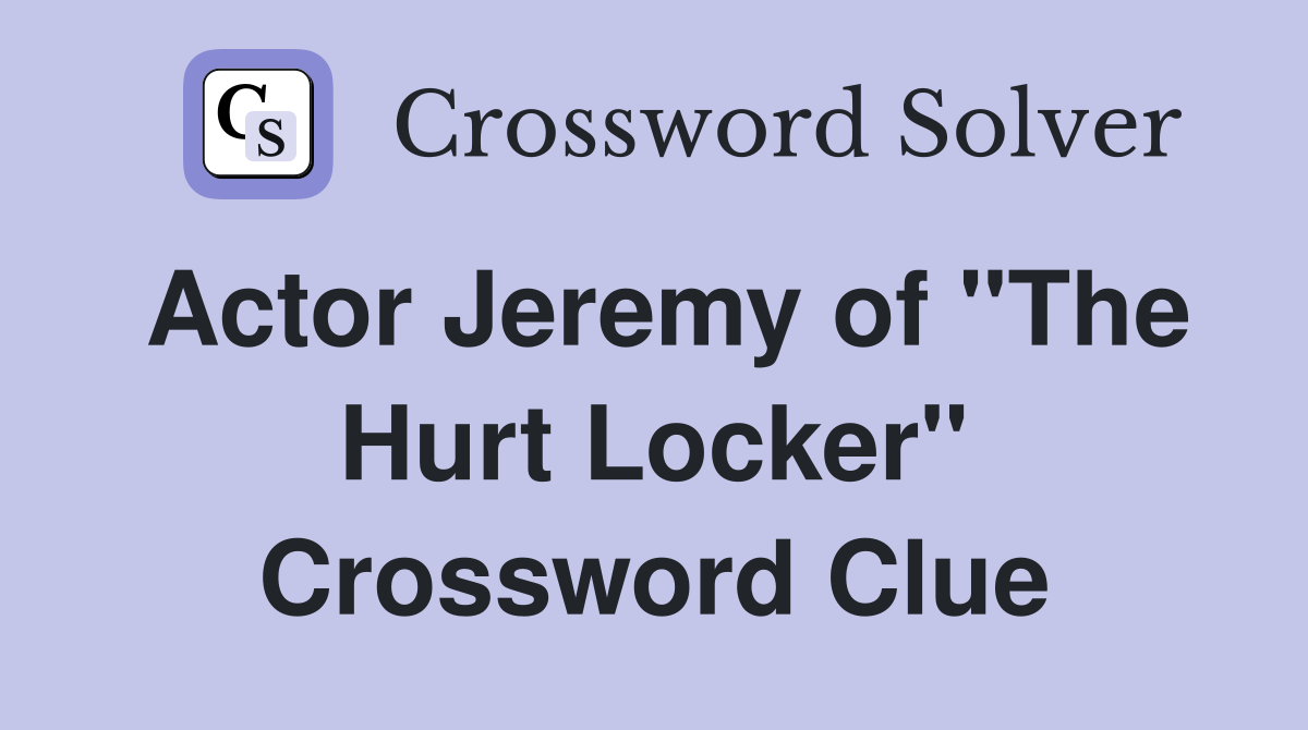 Actor Jeremy of "The Hurt Locker" Crossword Clue