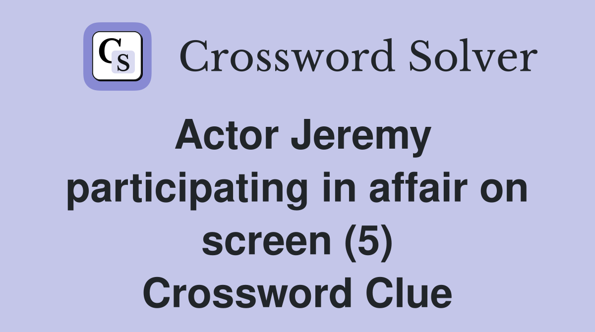 Actor Jeremy participating in affair on screen (5) Crossword Clue