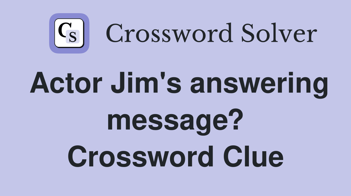 Actor Jim's answering message? Crossword Clue