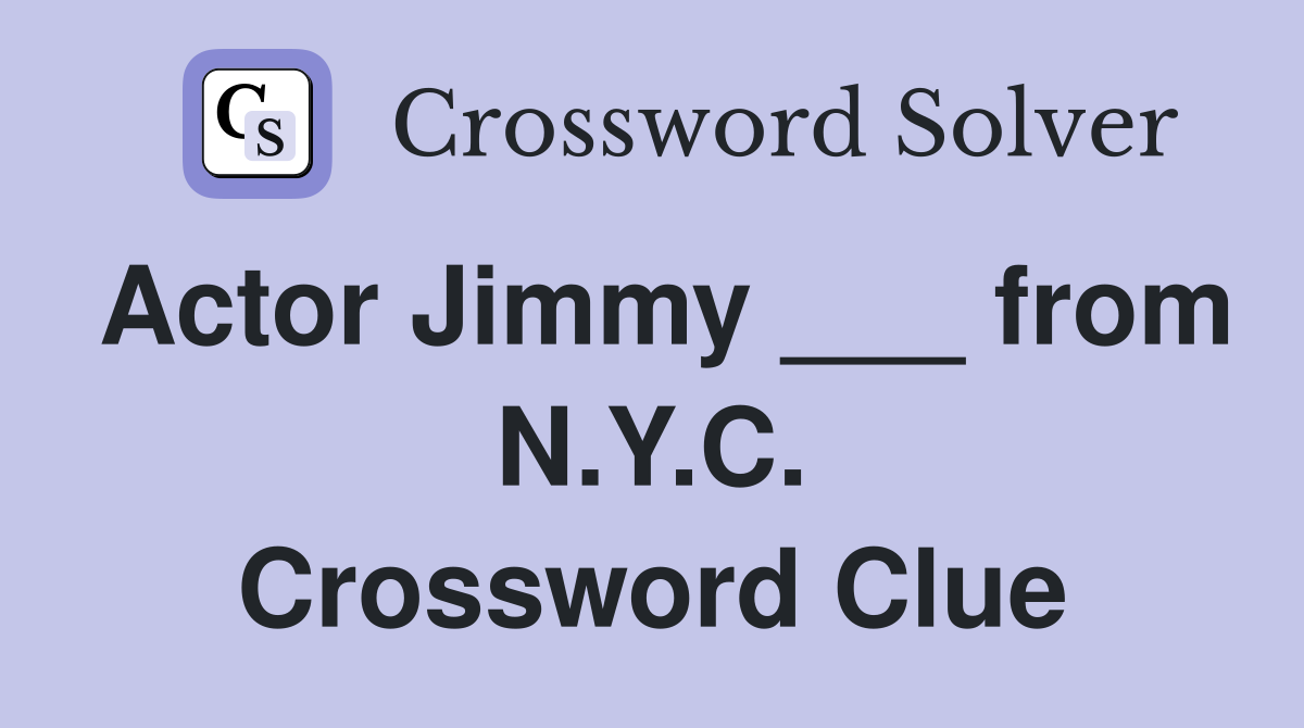 Actor Jimmy ___ from N.Y.C. Crossword Clue