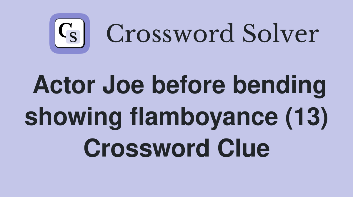 Actor Joe before bending showing flamboyance (13) Crossword Clue