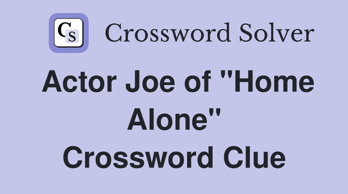 Actor Joe of "Home Alone" Crossword Clue