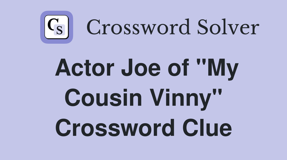 Actor Joe of "My Cousin Vinny" Crossword Clue