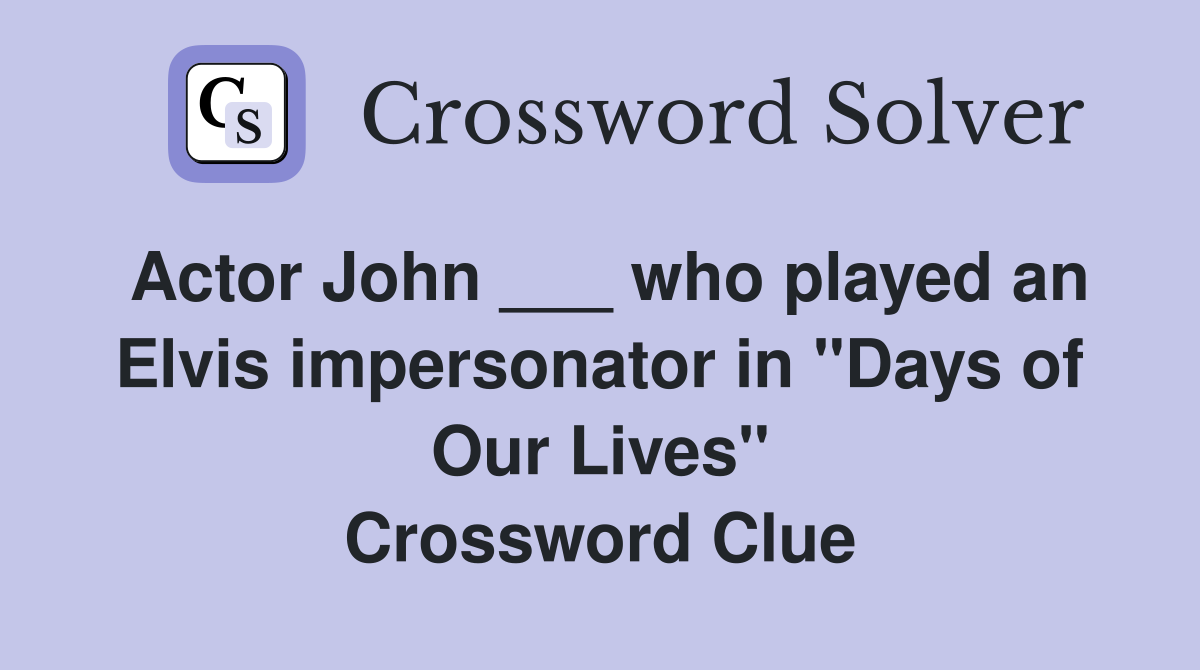 Actor John ___ who played an Elvis impersonator in "Days of Our Lives" Crossword Clue