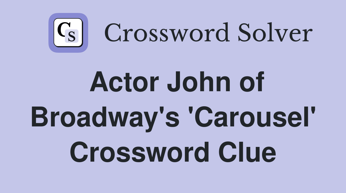 Actor John of Broadway's 'Carousel' Crossword Clue