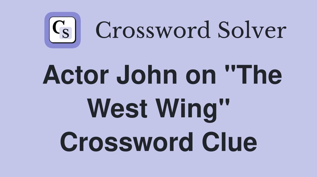Actor John on "The West Wing" Crossword Clue