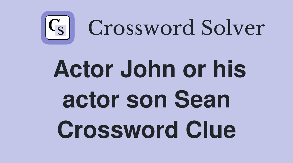 Actor John or his actor son Sean Crossword Clue
