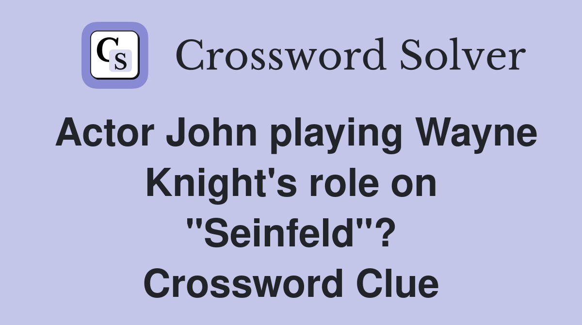 Actor John playing Wayne Knight's role on "Seinfeld"? Crossword Clue