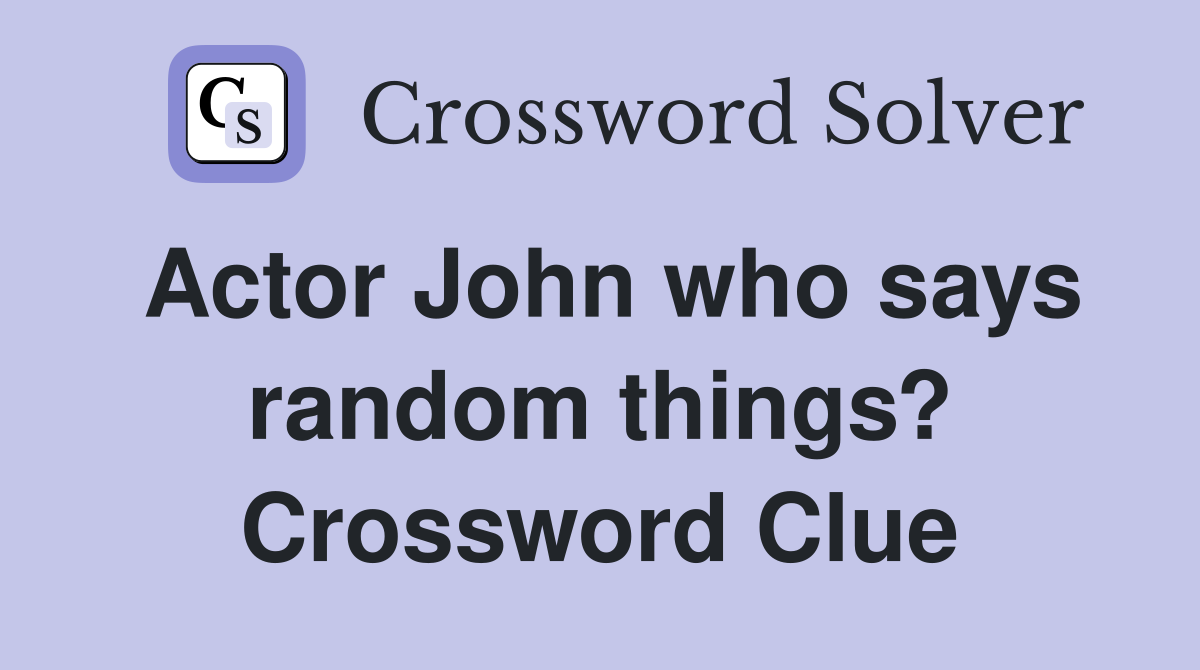Actor John who says random things? Crossword Clue Answers Crossword