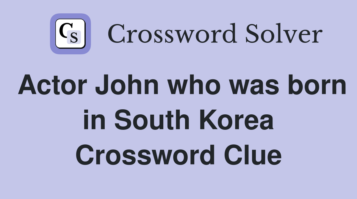 Actor John who was born in South Korea Crossword Clue