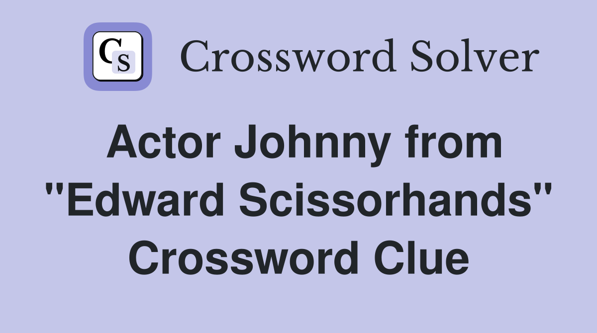 Actor Johnny from "Edward Scissorhands" Crossword Clue