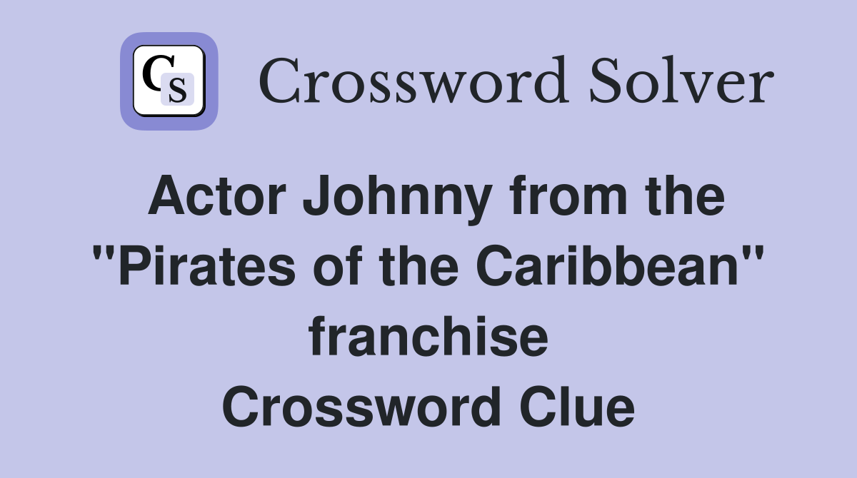 Actor Johnny from the "Pirates of the Caribbean" franchise Crossword Clue