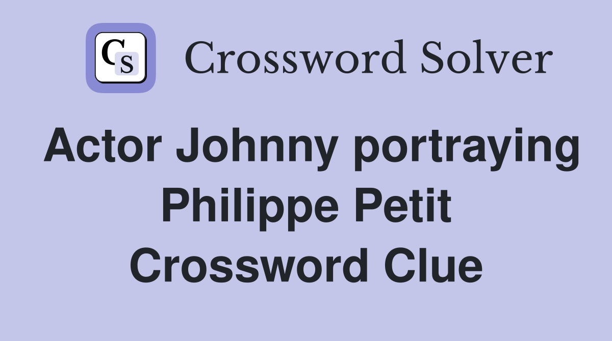 Actor Johnny portraying Philippe Petit Crossword Clue