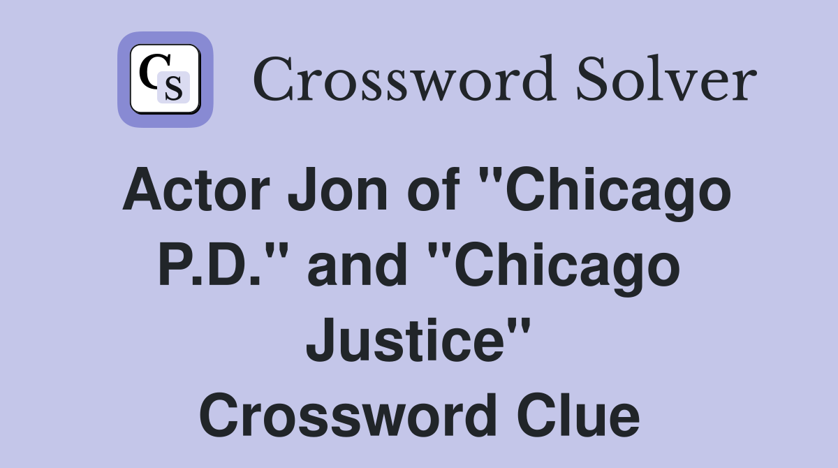 Actor Jon of "Chicago P.D." and "Chicago Justice" Crossword Clue