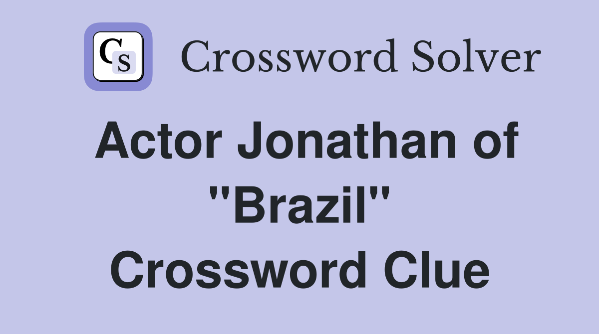 Actor Jonathan of "Brazil" Crossword Clue