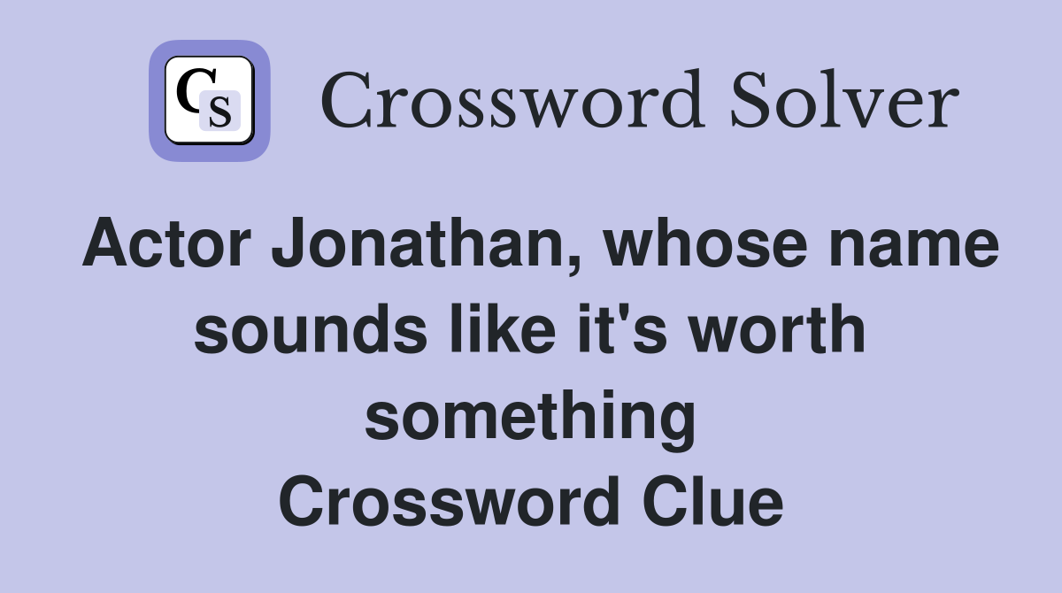 Actor Jonathan, whose name sounds like it's worth something Crossword Clue