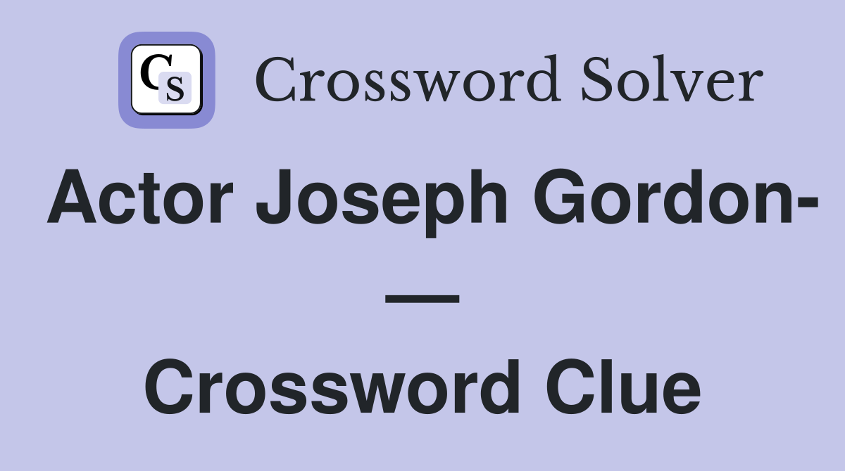 Actor Joseph Gordon- — Crossword Clue
