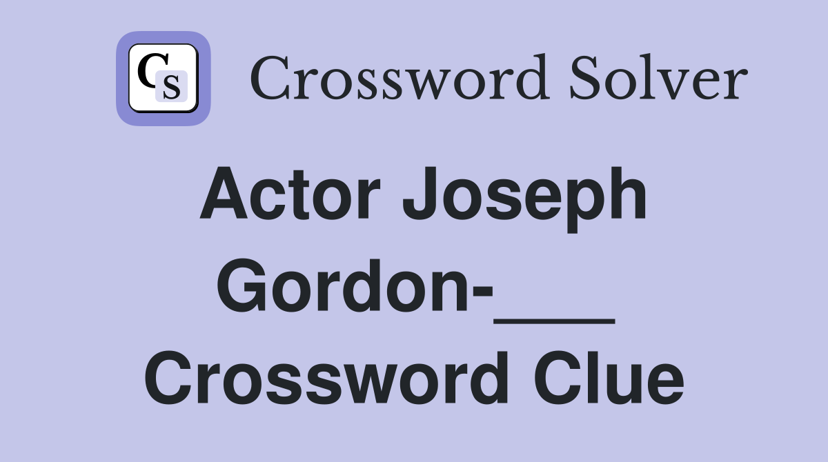 Actor Joseph Gordon-___ Crossword Clue