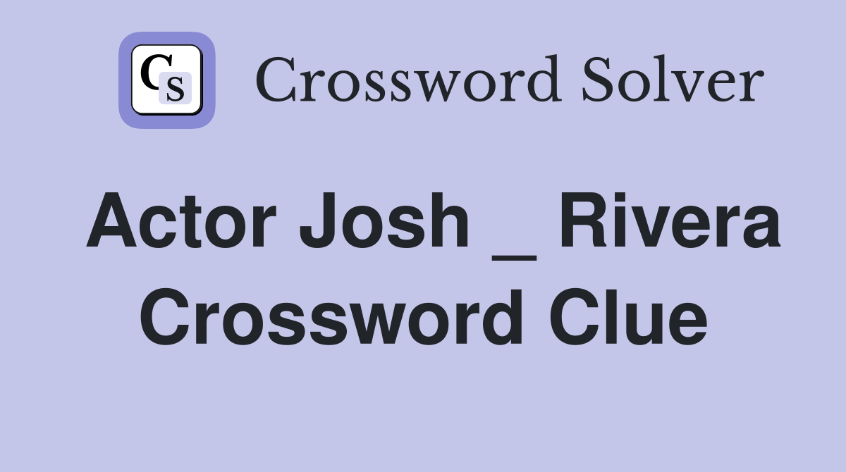 Actor Josh _ Rivera Crossword Clue