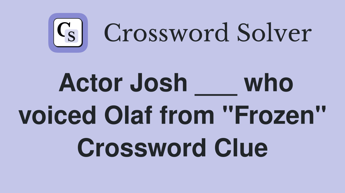 Actor Josh ___ who voiced Olaf from "Frozen" Crossword Clue