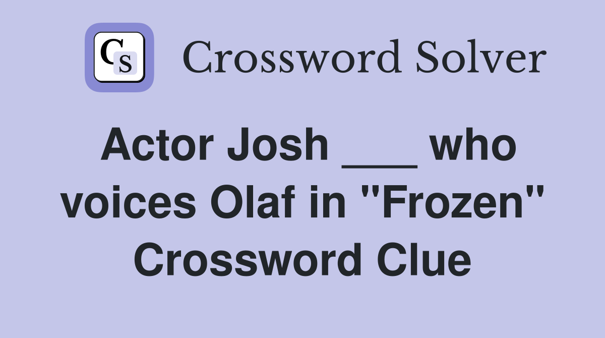Actor Josh ___ who voices Olaf in "Frozen" Crossword Clue