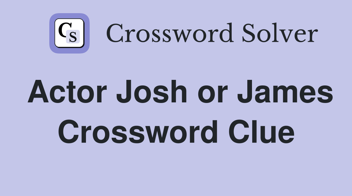Actor Josh or James Crossword Clue