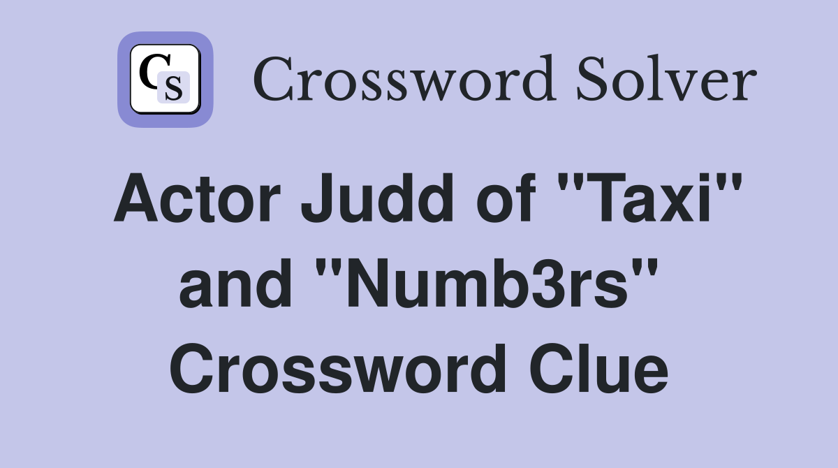 Actor Judd of "Taxi" and "Numb3rs" Crossword Clue