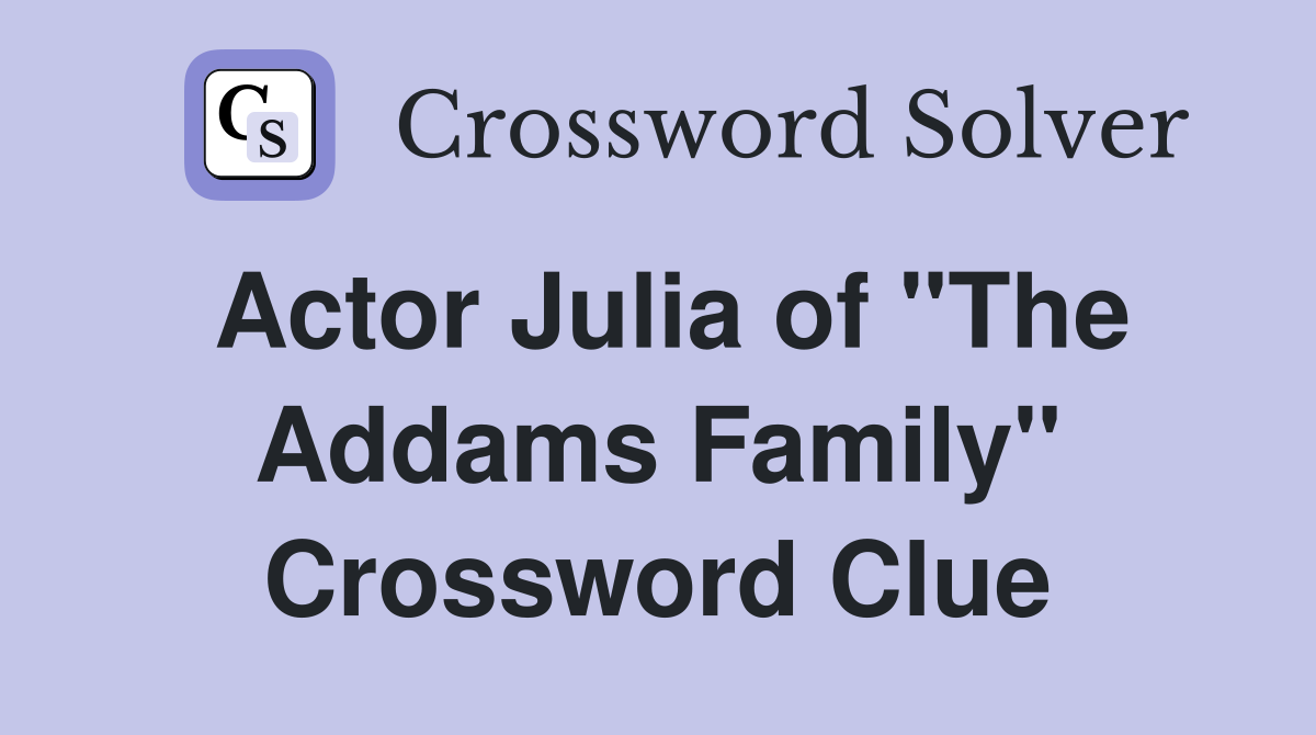 Actor Julia of "The Addams Family" Crossword Clue