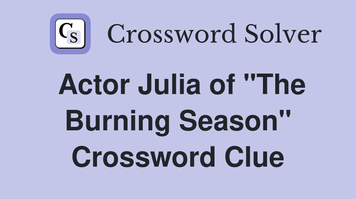 Actor Julia of "The Burning Season" Crossword Clue