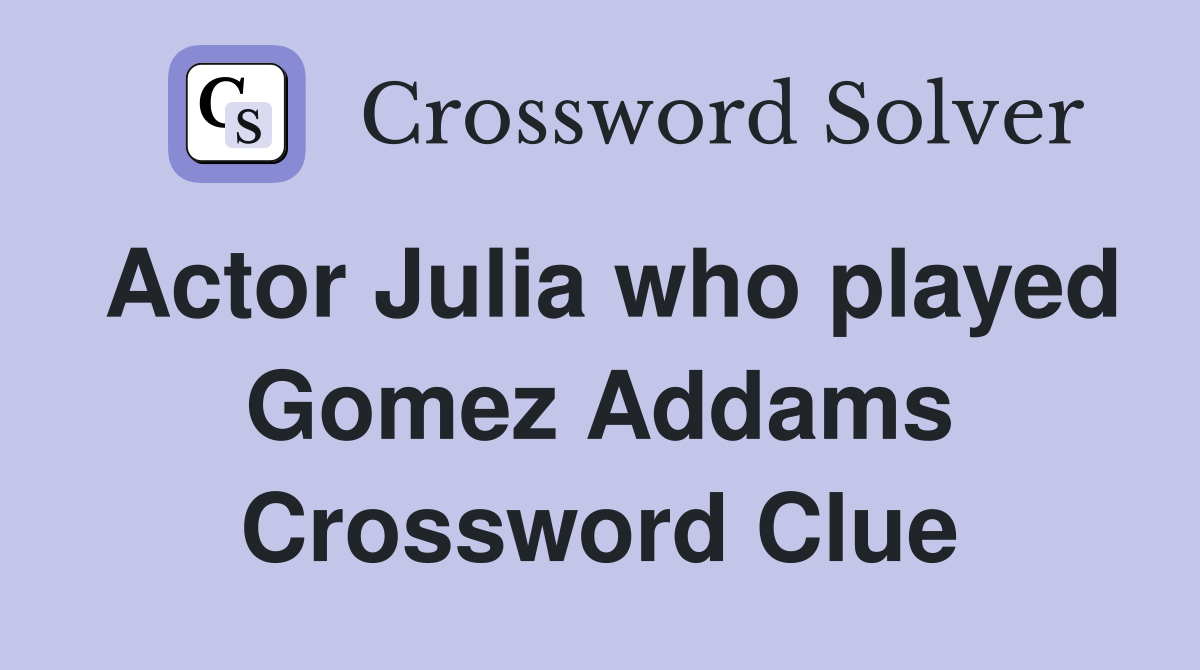 Actor Julia who played Gomez Addams Crossword Clue