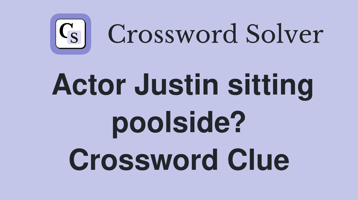 Actor Justin sitting poolside? Crossword Clue