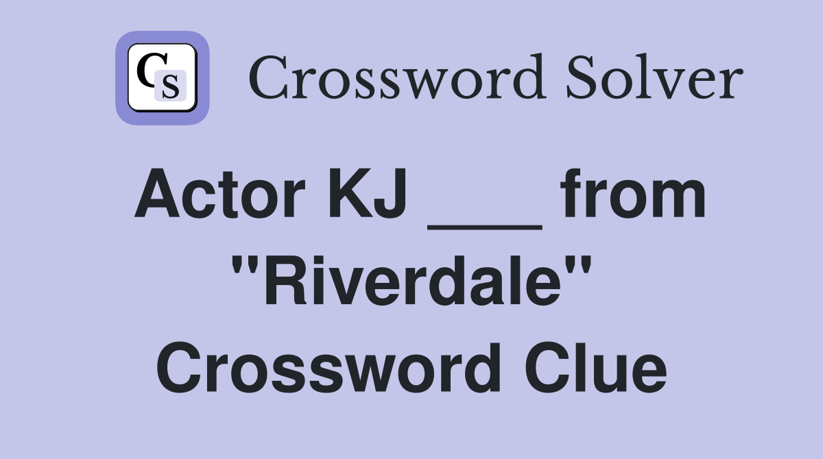 Actor KJ ___ from "Riverdale" Crossword Clue