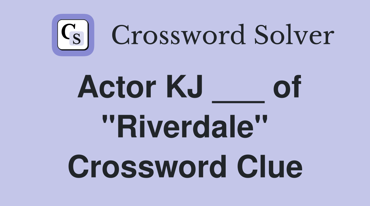 Actor KJ ___ of "Riverdale" Crossword Clue