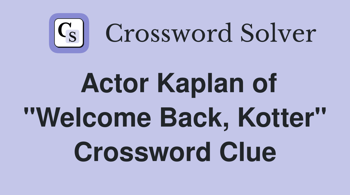 Actor Kaplan of "Welcome Back, Kotter" Crossword Clue