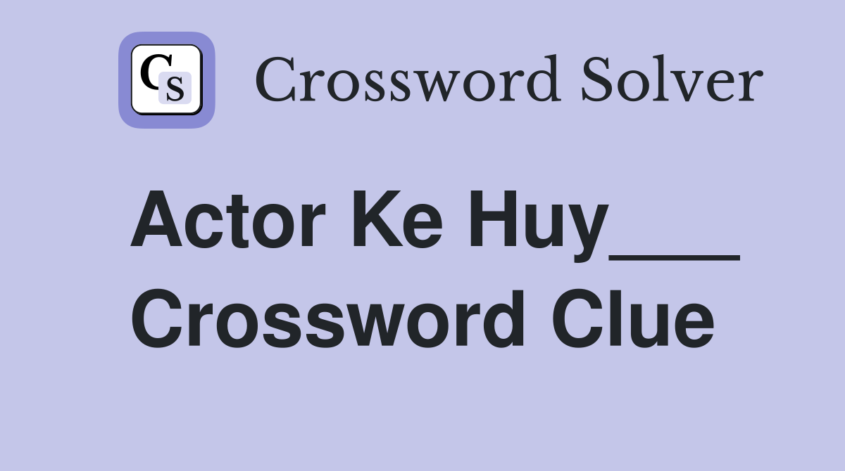 Actor Ke Huy___ Crossword Clue