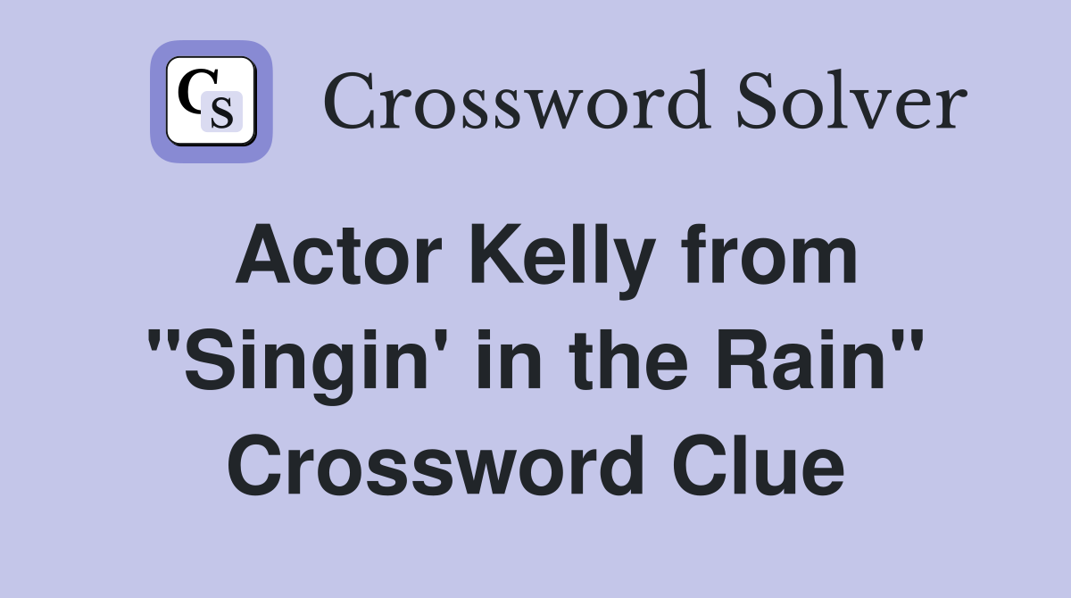 Actor Kelly from "Singin' in the Rain" Crossword Clue