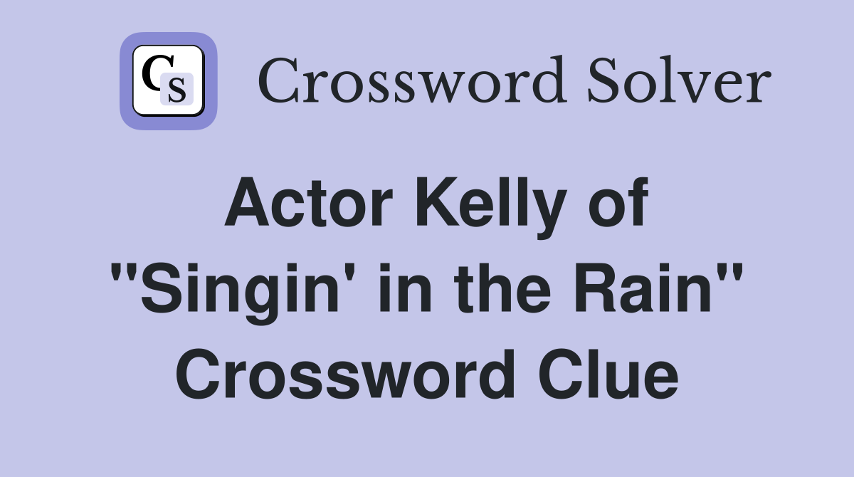 Actor Kelly of "Singin' in the Rain" Crossword Clue