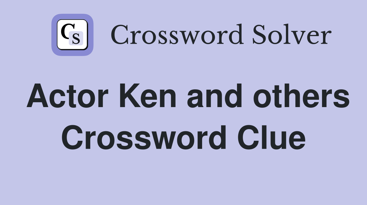 Actor Ken and others Crossword Clue